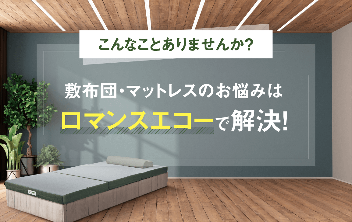 敷布団・マットレスのお悩みはロマンスエコーで解決!