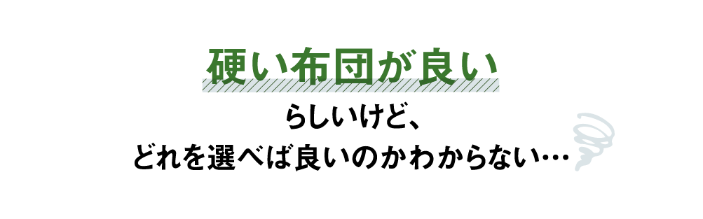 硬い布団が良いらしいけど、どれを選べば良いのかわからない…