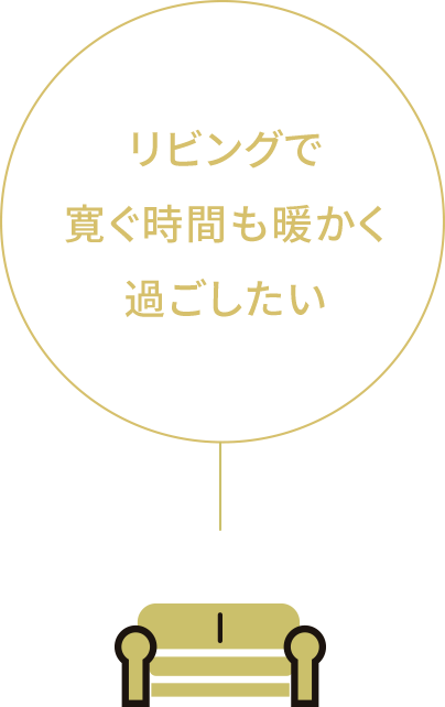 リビングで寛ぐ時間も暖かく過ごしたい