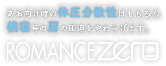 あお向け時の体圧分散性はもちろん横寝時の肩の圧迫をやわらげます。ROMANCE ZERO